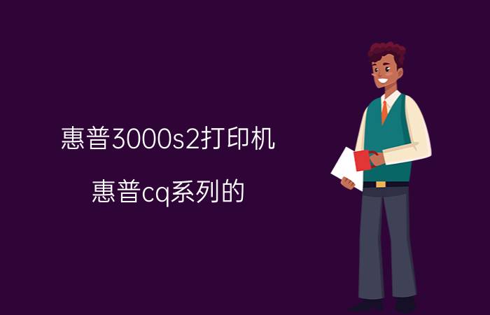 惠普3000s2打印机 惠普cq系列的？